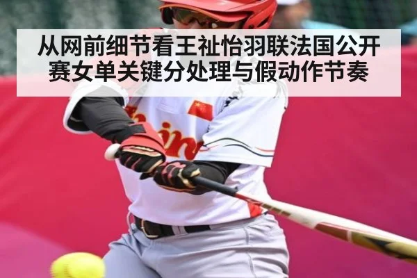 从网前细节看王祉怡羽联法国公开赛女单关键分处理与假动作节奏